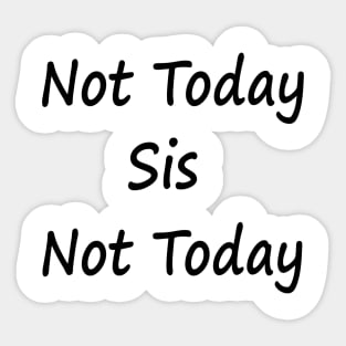 Not Today Sis Not Today Sticker